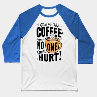 Give Me The Coffee And No One Gets Hurt Baseball T-Shirt